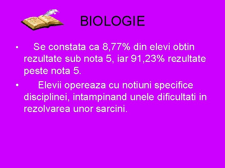 BIOLOGIE Se constata ca 8, 77% din elevi obtin rezultate sub nota 5, iar