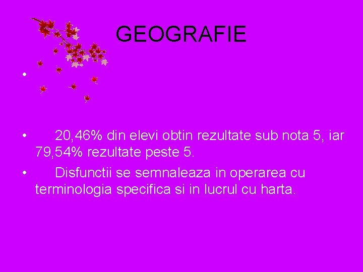 GEOGRAFIE • • 20, 46% din elevi obtin rezultate sub nota 5, iar 79,