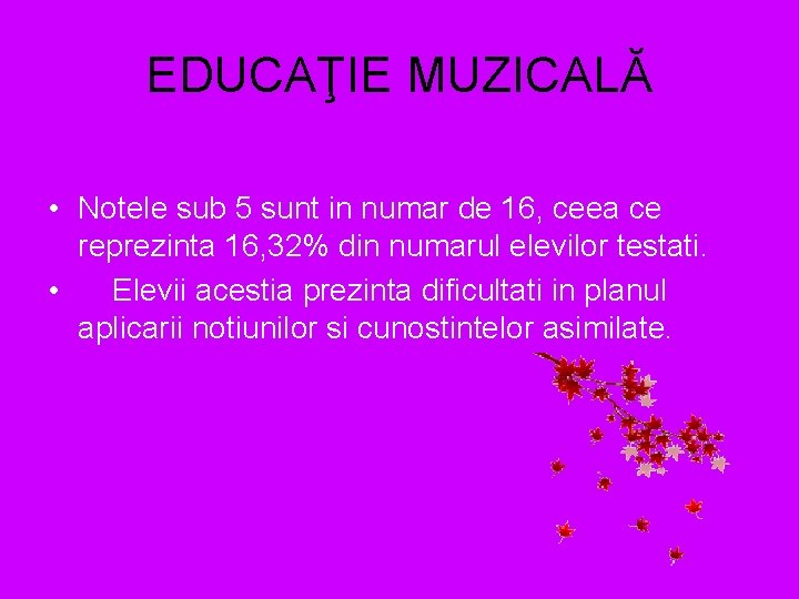 EDUCAŢIE MUZICALĂ • Notele sub 5 sunt in numar de 16, ceea ce reprezinta