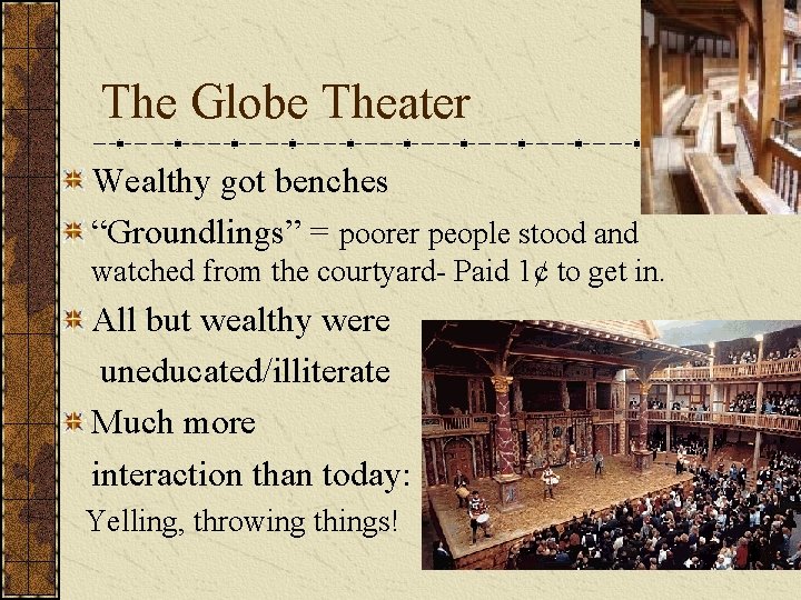 The Globe Theater Wealthy got benches “Groundlings” = poorer people stood and watched from
