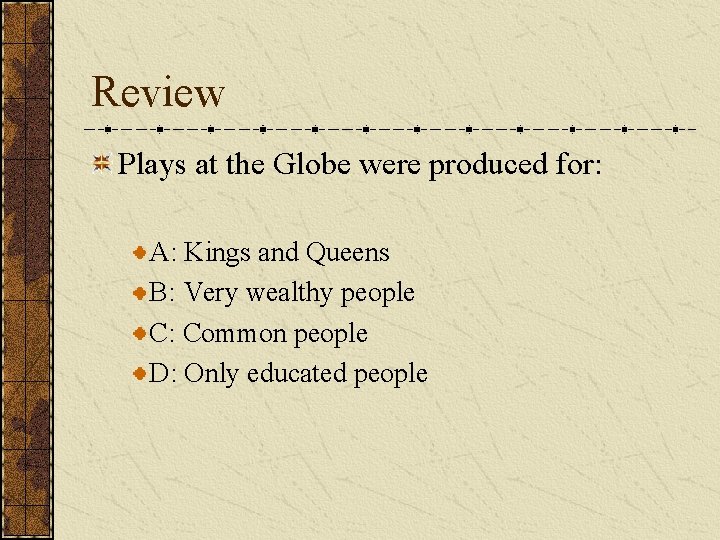 Review Plays at the Globe were produced for: A: Kings and Queens B: Very