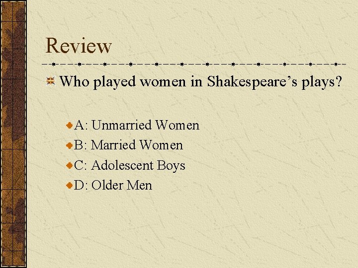 Review Who played women in Shakespeare’s plays? A: Unmarried Women B: Married Women C: