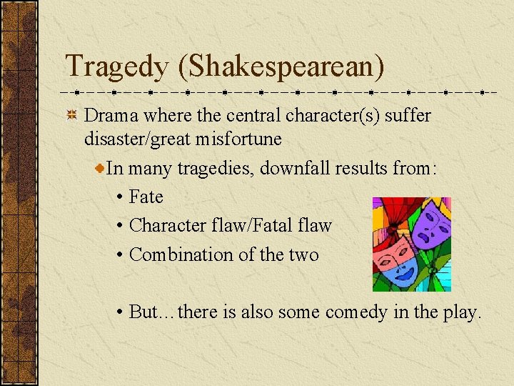 Tragedy (Shakespearean) Drama where the central character(s) suffer disaster/great misfortune In many tragedies, downfall