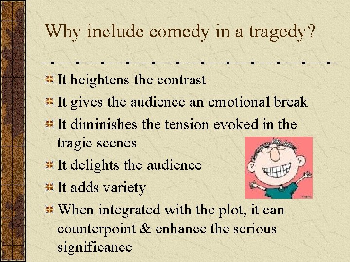 Why include comedy in a tragedy? It heightens the contrast It gives the audience