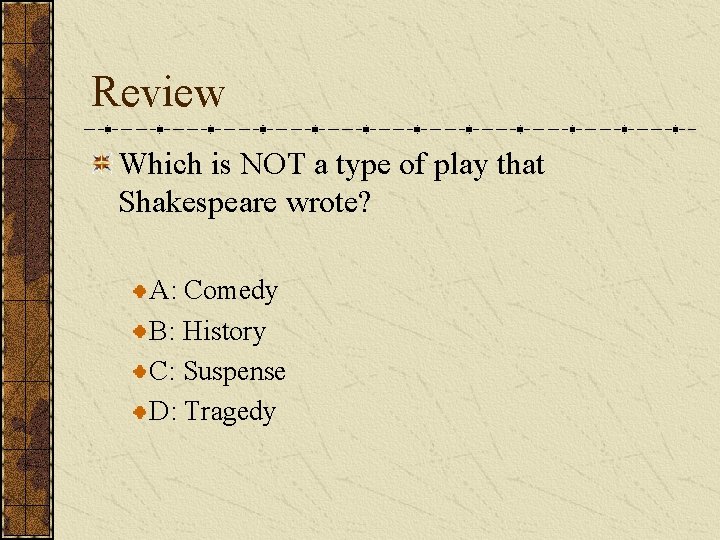 Review Which is NOT a type of play that Shakespeare wrote? A: Comedy B: