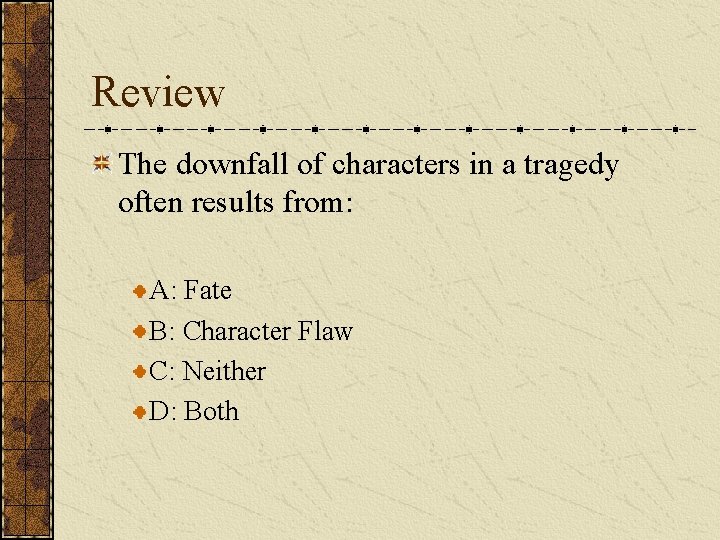 Review The downfall of characters in a tragedy often results from: A: Fate B: