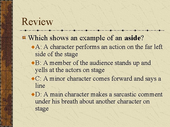 Review Which shows an example of an aside? A: A character performs an action