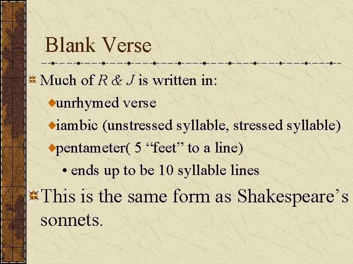 Blank Verse Much of R & J is written in: unrhymed verse iambic (unstressed