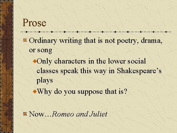 Prose Ordinary writing that is not poetry, drama, or song Only characters in the