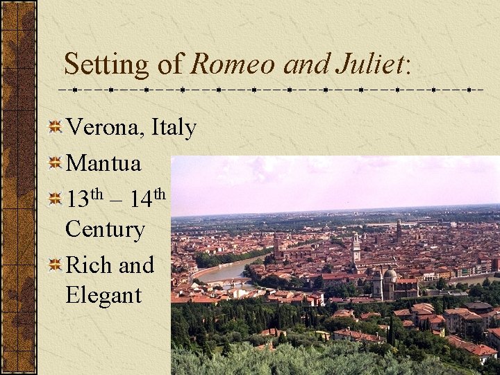 Setting of Romeo and Juliet: Verona, Italy Mantua 13 th – 14 th Century
