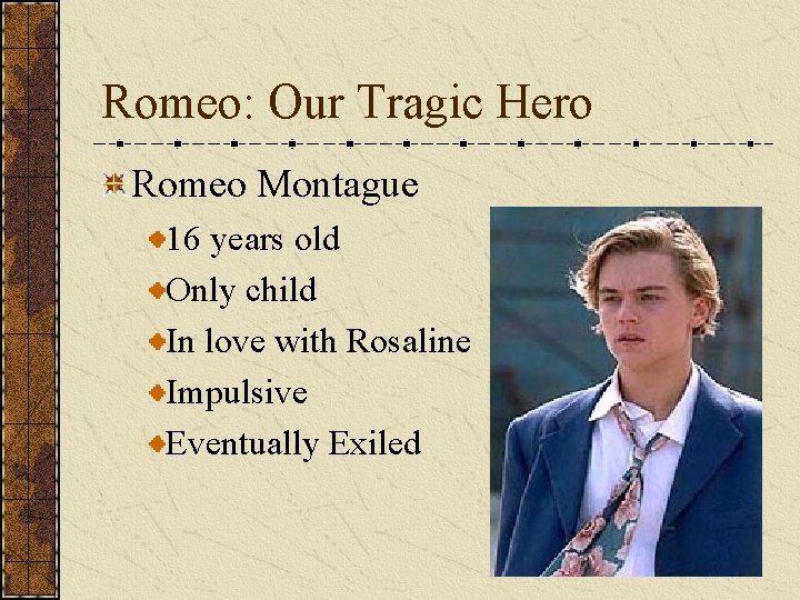 Romeo: Our Tragic Hero Romeo Montague 16 years old Only child In love with