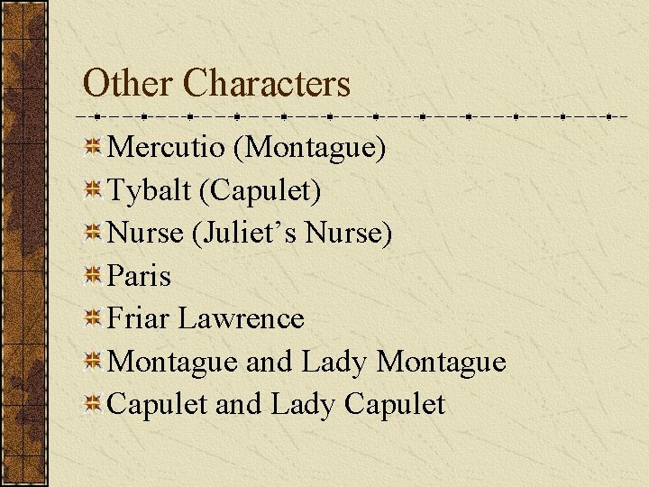 Other Characters Mercutio (Montague) Tybalt (Capulet) Nurse (Juliet’s Nurse) Paris Friar Lawrence Montague and