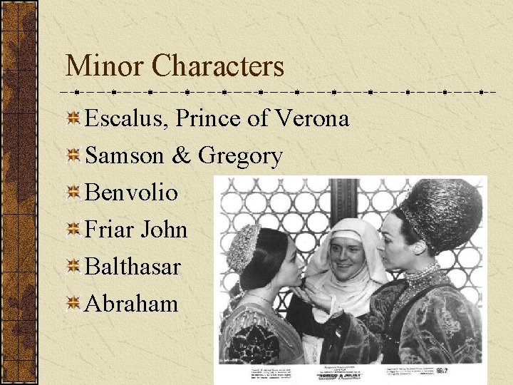 Minor Characters Escalus, Prince of Verona Samson & Gregory Benvolio Friar John Balthasar Abraham