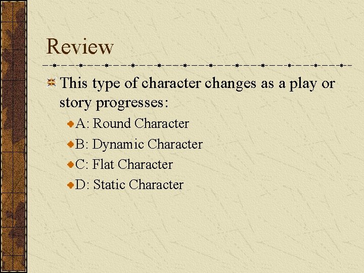 Review This type of character changes as a play or story progresses: A: Round