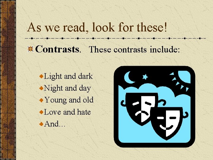 As we read, look for these! Contrasts. These contrasts include: Light and dark Night