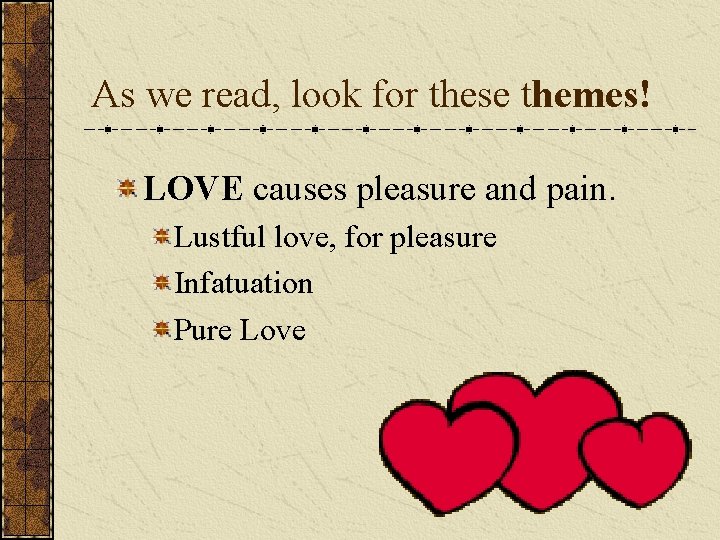 As we read, look for these themes! LOVE causes pleasure and pain. Lustful love,