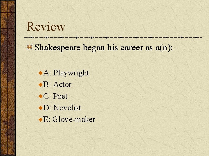 Review Shakespeare began his career as a(n): A: Playwright B: Actor C: Poet D: