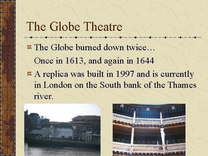 The Globe Theatre The Globe burned down twice… Once in 1613, and again in