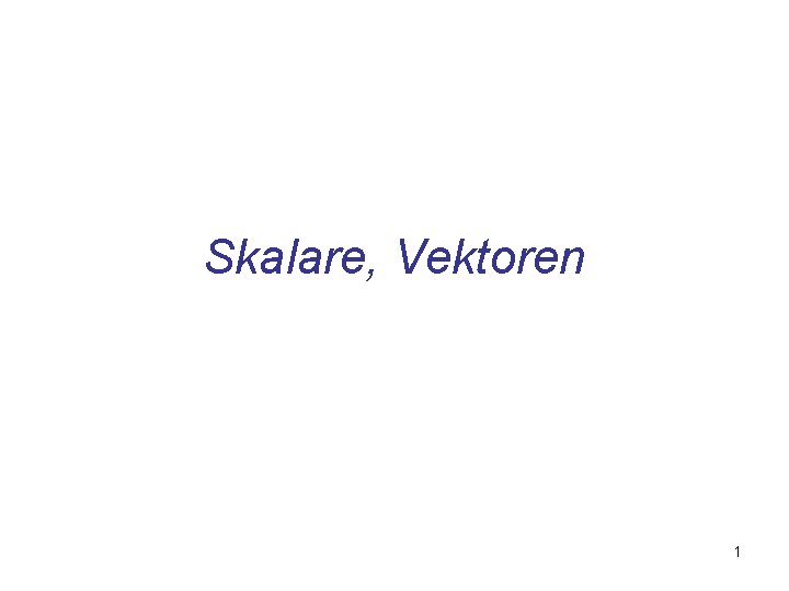 Skalare, Vektoren 1 