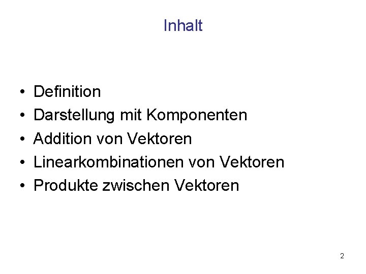 Inhalt • • • Definition Darstellung mit Komponenten Addition von Vektoren Linearkombinationen von Vektoren
