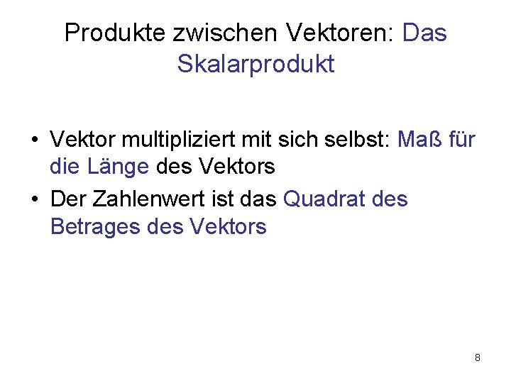 Produkte zwischen Vektoren: Das Skalarprodukt • Vektor multipliziert mit sich selbst: Maß für die
