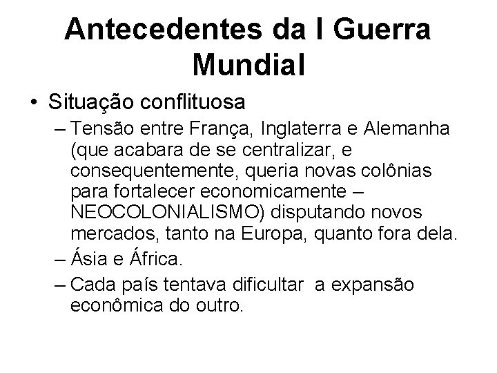 Antecedentes da I Guerra Mundial • Situação conflituosa – Tensão entre França, Inglaterra e