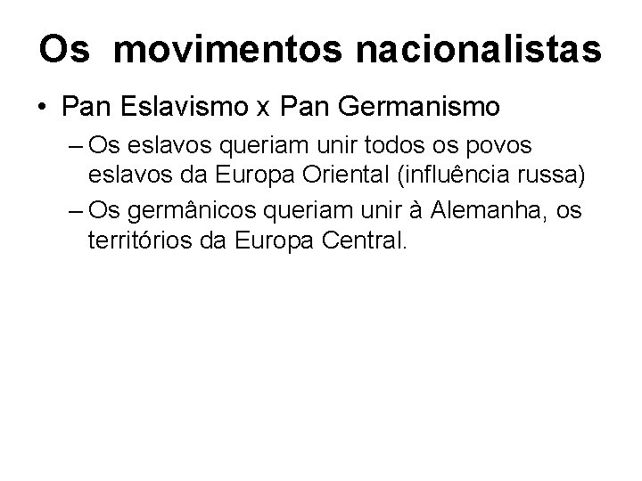 Os movimentos nacionalistas • Pan Eslavismo x Pan Germanismo – Os eslavos queriam unir