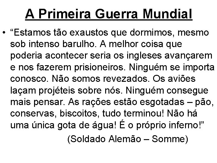 A Primeira Guerra Mundial • “Estamos tão exaustos que dormimos, mesmo sob intenso barulho.