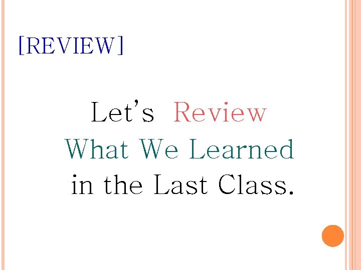 [REVIEW] Let’s Review What We Learned in the Last Class. 