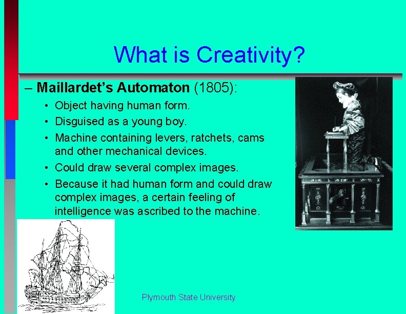 What is Creativity? – Maillardet’s Automaton (1805): • Object having human form. • Disguised