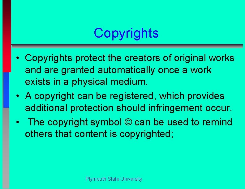Copyrights • Copyrights protect the creators of original works and are granted automatically once