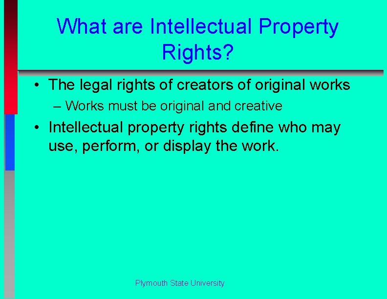 What are Intellectual Property Rights? • The legal rights of creators of original works