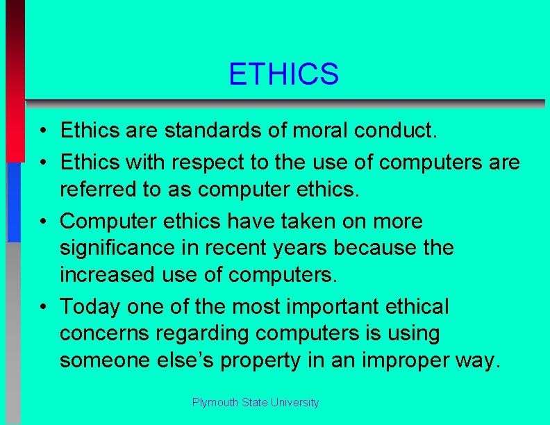 ETHICS • Ethics are standards of moral conduct. • Ethics with respect to the