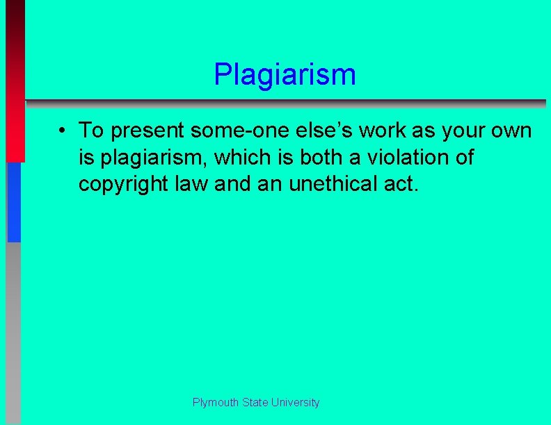 Plagiarism • To present some-one else’s work as your own is plagiarism, which is
