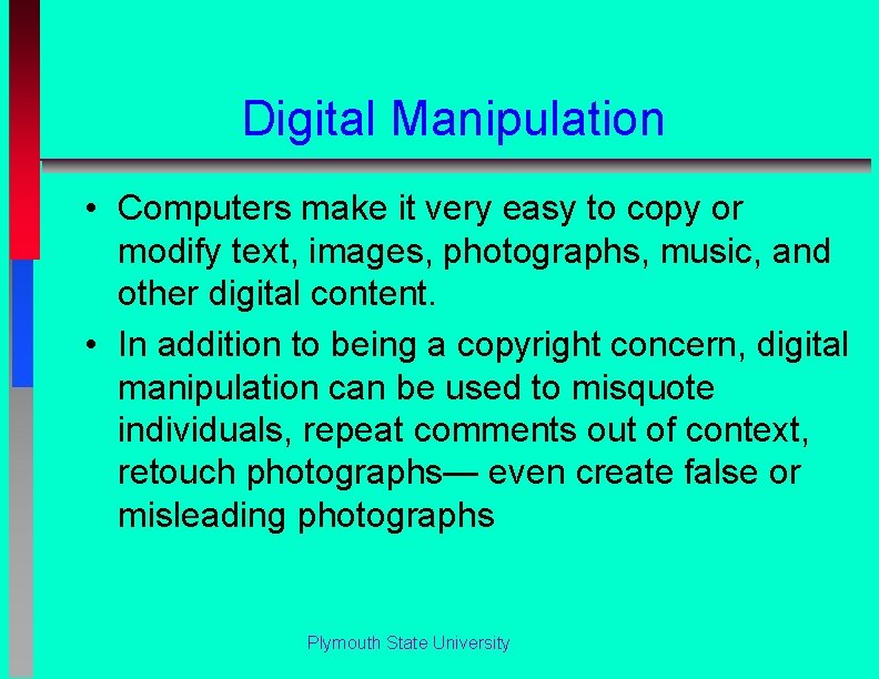 Digital Manipulation • Computers make it very easy to copy or modify text, images,
