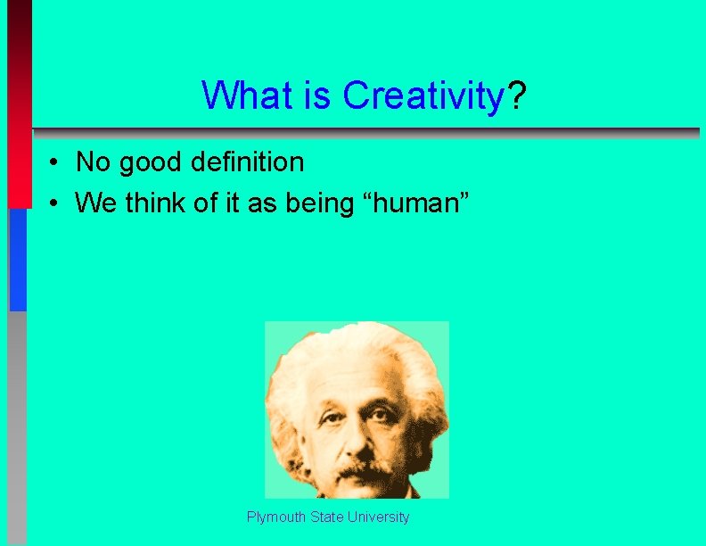What is Creativity? • No good definition • We think of it as being