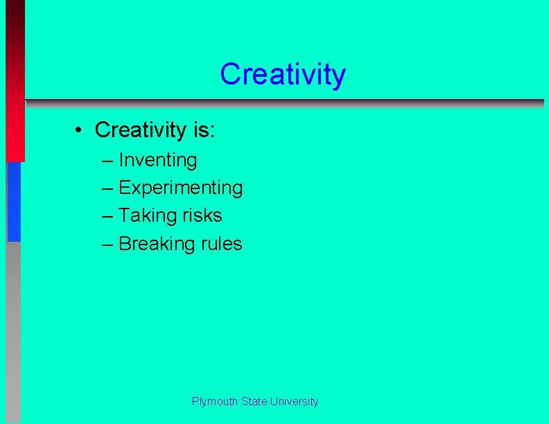 Creativity • Creativity is: – – Inventing Experimenting Taking risks Breaking rules Plymouth State