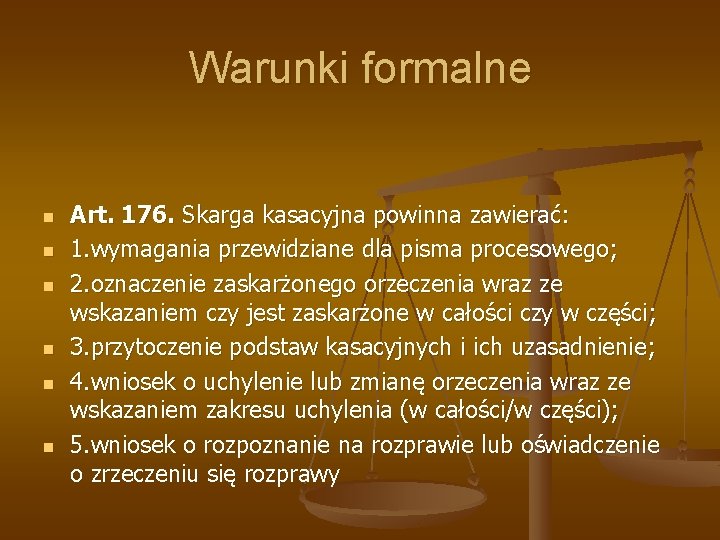 Warunki formalne n n n Art. 176. Skarga kasacyjna powinna zawierać: 1. wymagania przewidziane