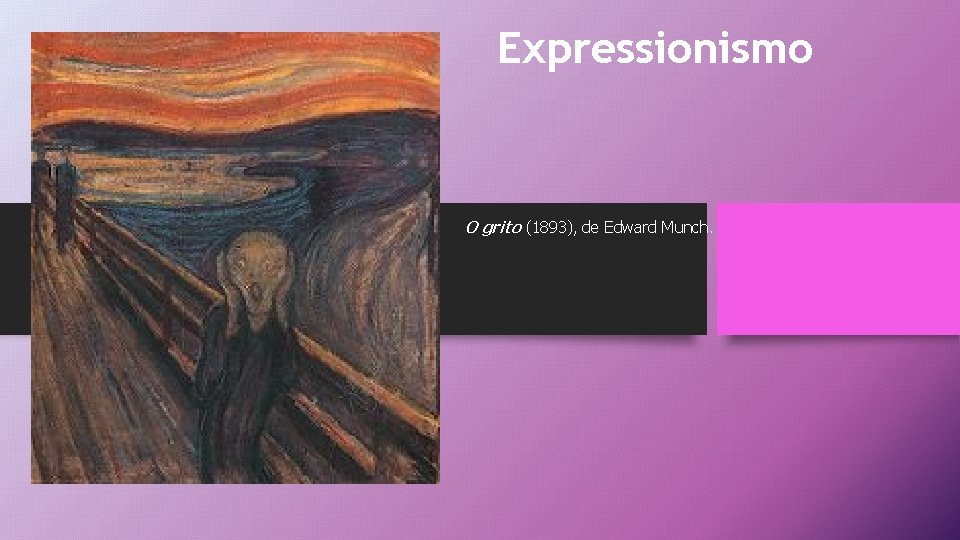 Expressionismo O grito (1893), de Edward Munch. 