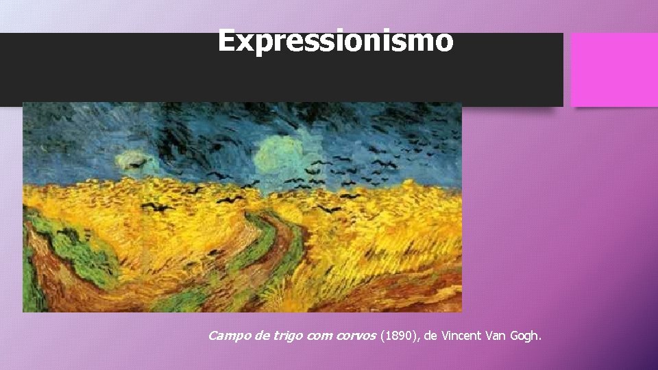 Expressionismo Campo de trigo com corvos (1890), de Vincent Van Gogh. 