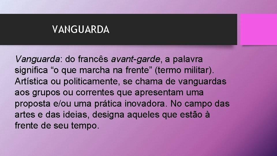 VANGUARDA Vanguarda: do francês avant-garde, a palavra significa “o que marcha na frente” (termo