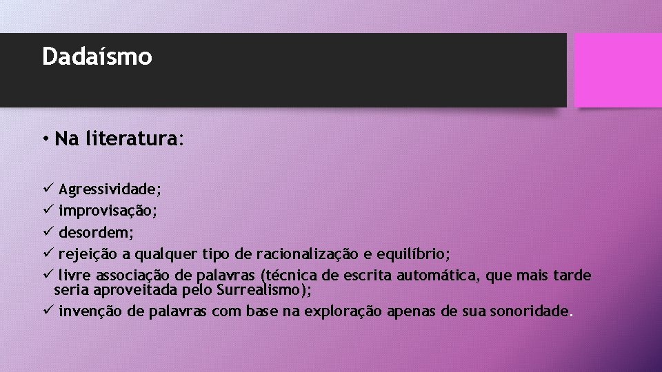 Dadaísmo • Na literatura: Agressividade; improvisação; desordem; rejeição a qualquer tipo de racionalização e