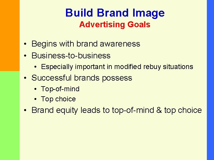 Build Brand Image Advertising Goals • Begins with brand awareness • Business-to-business • Especially