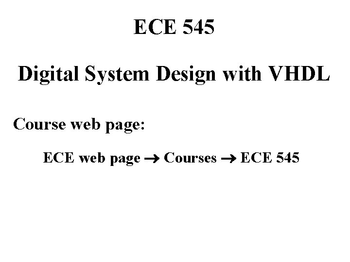 ECE 545 Digital System Design with VHDL Course web page: ECE web page Courses