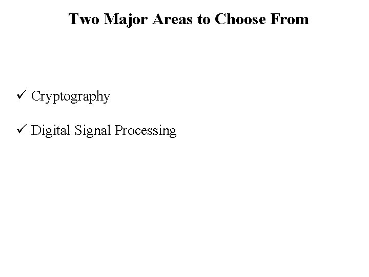 Two Major Areas to Choose From ü Cryptography ü Digital Signal Processing 