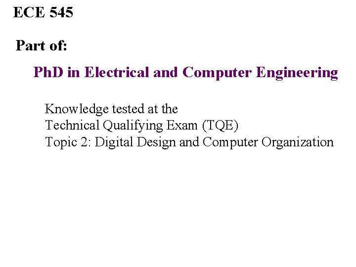 ECE 545 Part of: Ph. D in Electrical and Computer Engineering Knowledge tested at