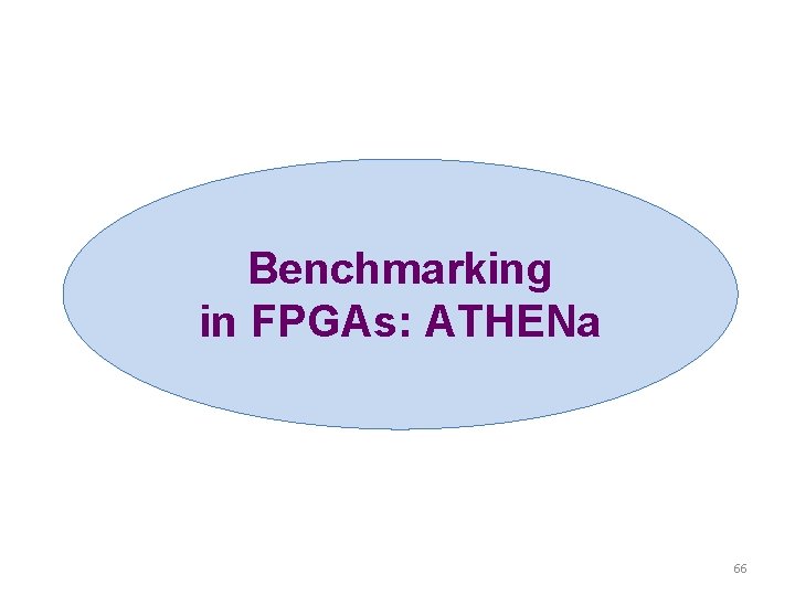 Benchmarking in FPGAs: ATHENa 66 