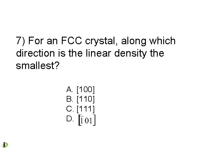 7) For an FCC crystal, along which direction is the linear density the smallest?
