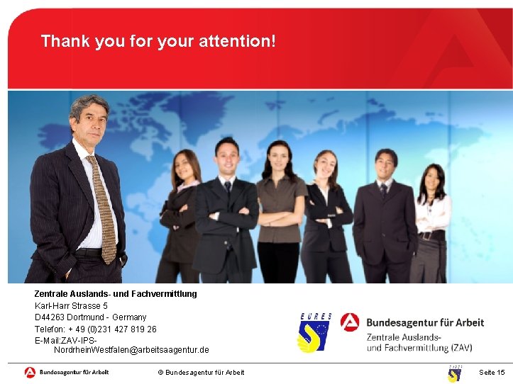 Thank you for your attention! Zentrale Auslands- und Fachvermittlung Karl-Harr Strasse 5 D 44263