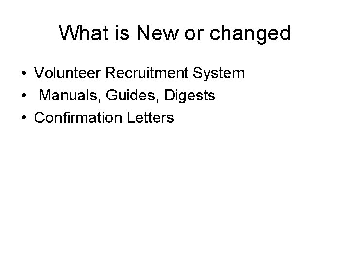 What is New or changed • Volunteer Recruitment System • Manuals, Guides, Digests •